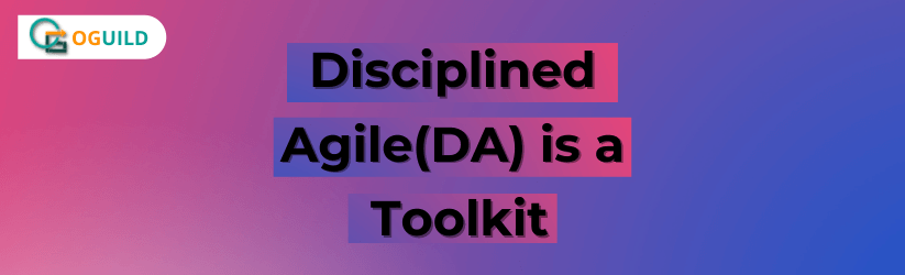 Disciplined Agile(DA) is a Toolkit